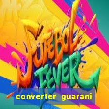 converter guarani em reais