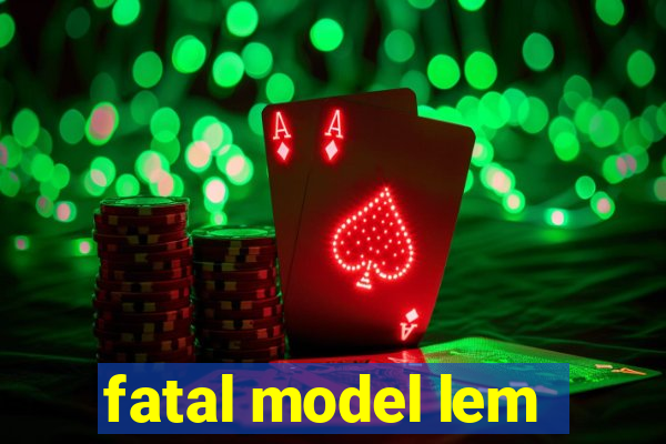 fatal model lem