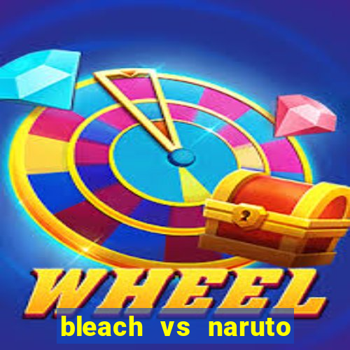 bleach vs naruto 2.6 jogos de luta