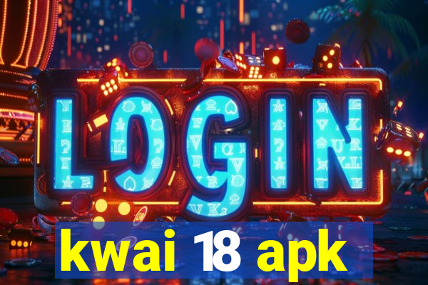 kwai 18 apk