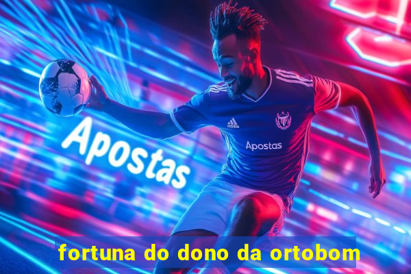 fortuna do dono da ortobom