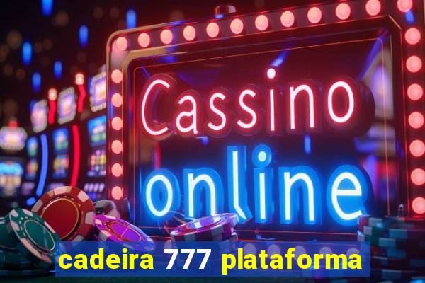 cadeira 777 plataforma