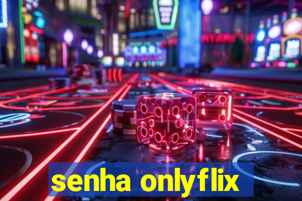 senha onlyflix