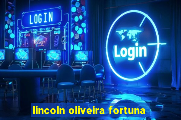 lincoln oliveira fortuna