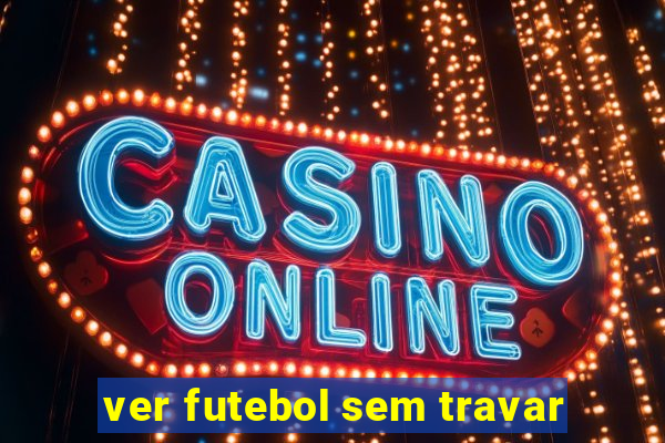 ver futebol sem travar