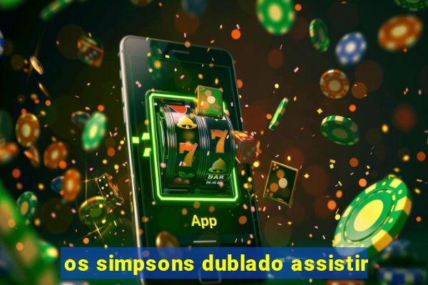 os simpsons dublado assistir