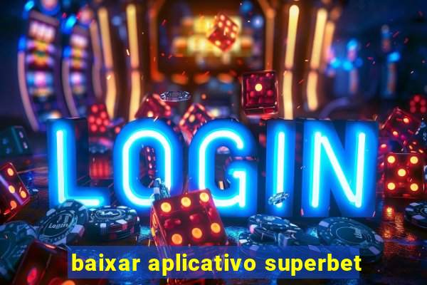 baixar aplicativo superbet