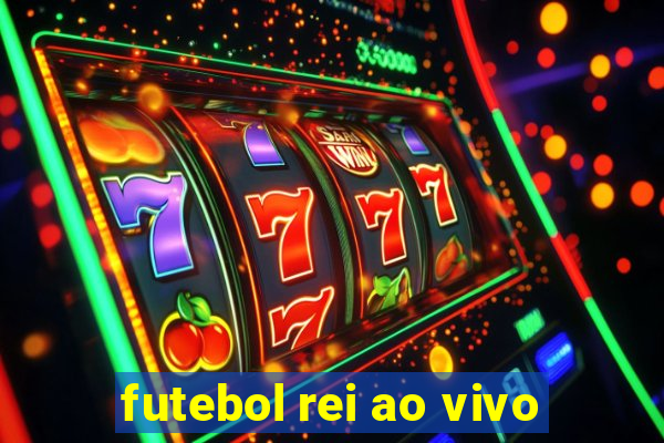 futebol rei ao vivo