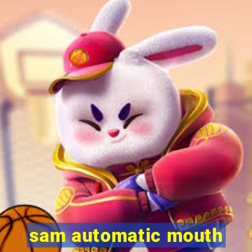 sam automatic mouth