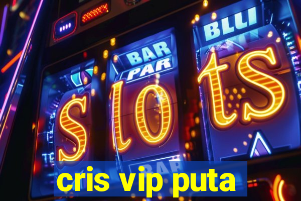 cris vip puta