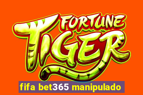 fifa bet365 manipulado