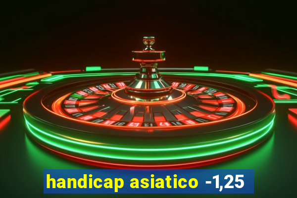 handicap asiatico -1,25