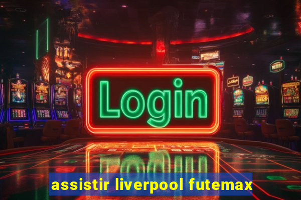 assistir liverpool futemax