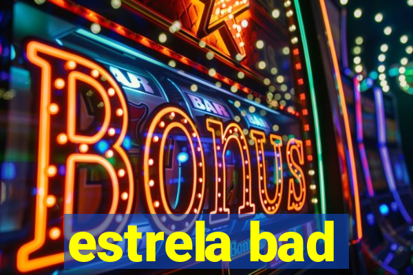 estrela bad