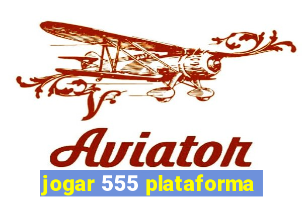 jogar 555 plataforma