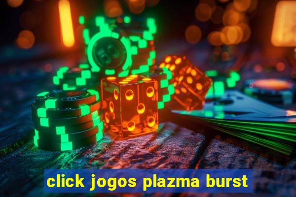 click jogos plazma burst