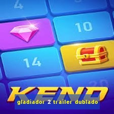 gladiador 2 trailer dublado