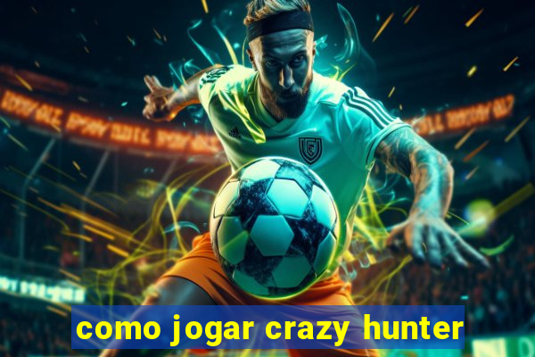 como jogar crazy hunter