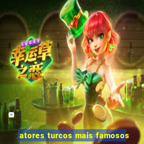 atores turcos mais famosos