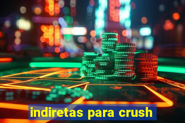 indiretas para crush