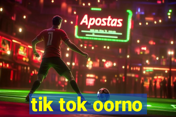 tik tok oorno