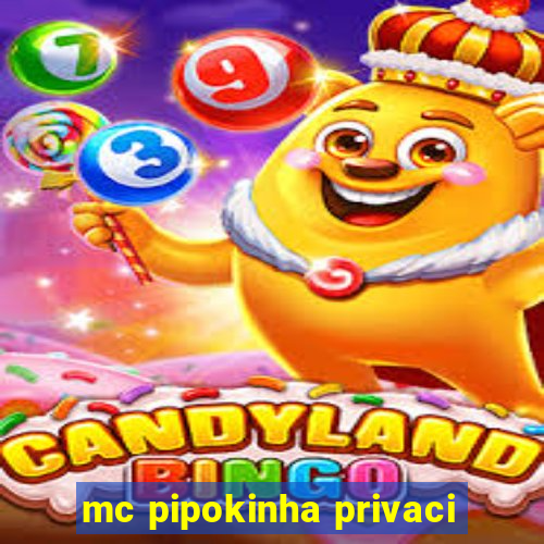 mc pipokinha privaci