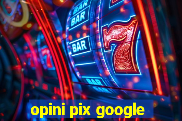 opini pix google