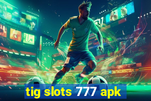 tig slots 777 apk