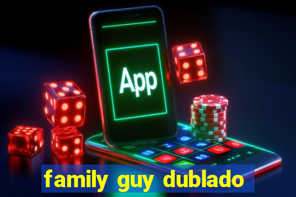 family guy dublado