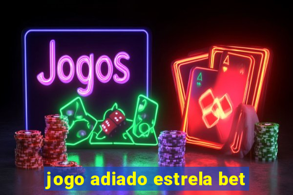 jogo adiado estrela bet