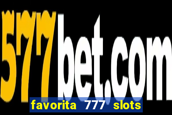 favorita 777 slots é confiável