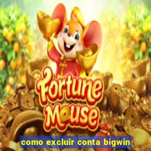 como excluir conta bigwin