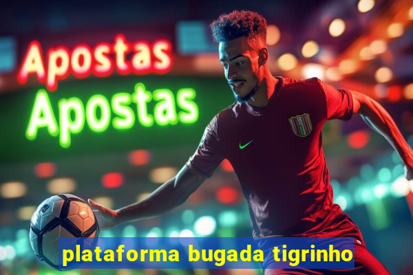 plataforma bugada tigrinho