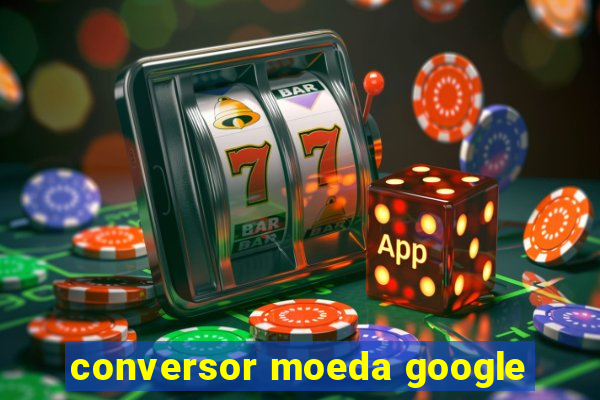 conversor moeda google