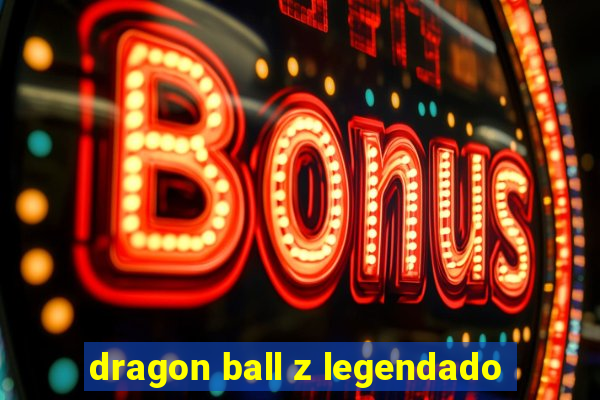 dragon ball z legendado