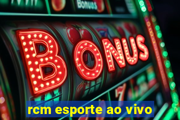 rcm esporte ao vivo